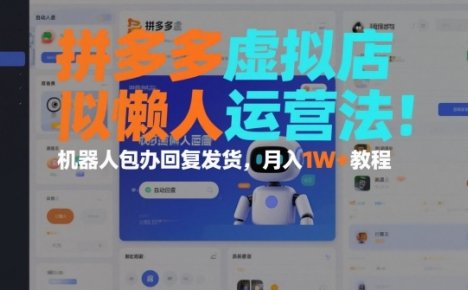 拼多多虚拟店懒人运营法:机器人包办回复发货,月入1W+教程